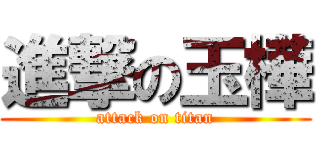 進撃の玉樺 (attack on titan)