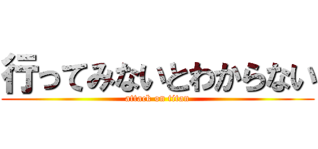 行ってみないとわからない (attack on titan)