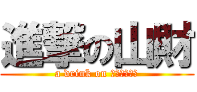 進撃の山財 (a drink on 魯西南羊肉湯)