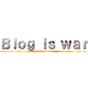 Ｂｌｏｇ ｉｓ ｗａｒ (attack on titan)