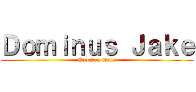 Ｄｏｍｉｎｕｓ Ｊａｋｅ (Ego sum Deus)