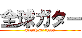 全球ガター (attack on titan)