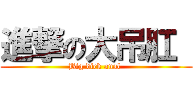 進撃の大吊肛  (Big dick anal )