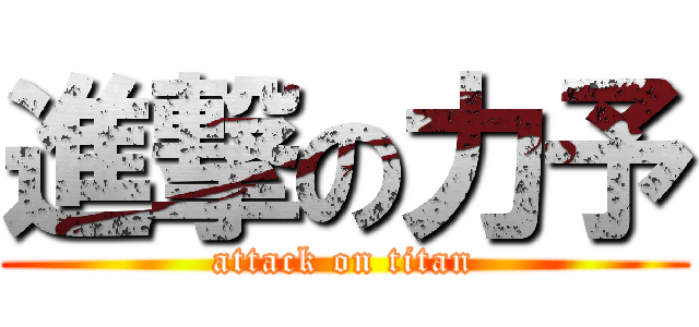 進撃の力予 (attack on titan)