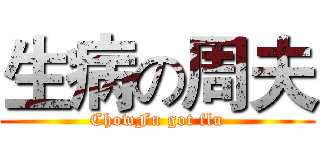 生病の周夫 (ChowFu got flu)