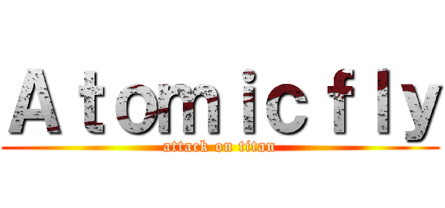 Ａｔｏｍｉｃｆｌｙ (attack on titan)