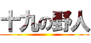 十九の野人 ()