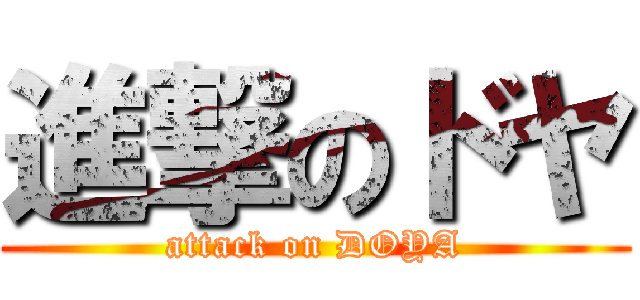 進撃のドヤ (attack on DOYA)