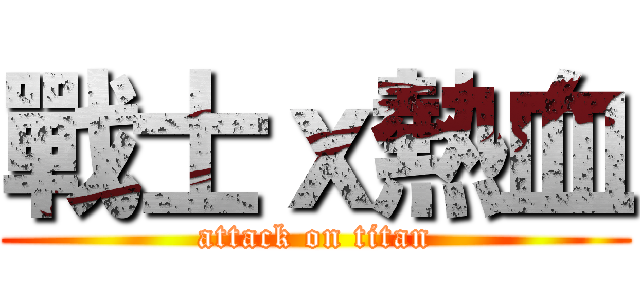 戰士ｘ熱血 (attack on titan)