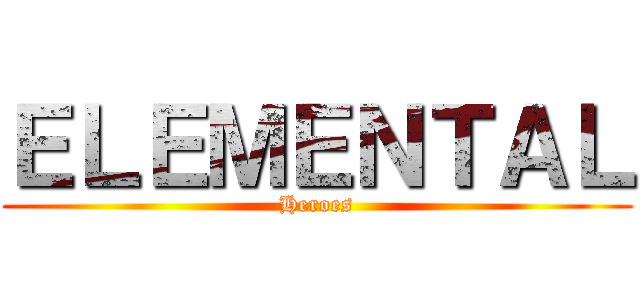 ＥＬＥＭＥＮＴＡＬ (Heroes)