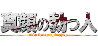 真顔の勃つ人 (attack on chinchin)