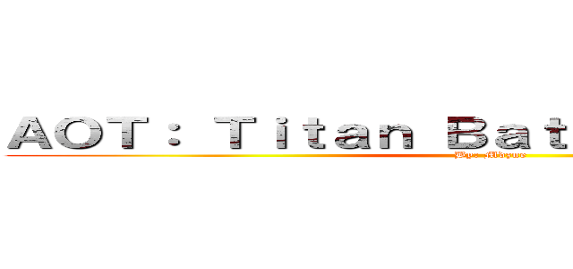 ＡＯＴ： Ｔｉｔａｎ ＢａｔｔｌｅＧｒｏｕｎｄｓ (By: Mdzue)