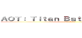 ＡＯＴ： Ｔｉｔａｎ ＢａｔｔｌｅＧｒｏｕｎｄｓ (By: Mdzue)