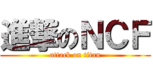 進撃のＮＣＦ (attack on titan)