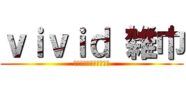 ｖｉｖｉｄ 雑巾 (引くんだな今ここで！？)
