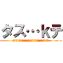タス…ｋテ (縺ｻ繧薙∪譏取律闖ｯ縺｣縺ｦ繧ｦ繧ｶ縺吶℃縺ｪ縲)