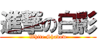 進撃の白影 (White Shadow)