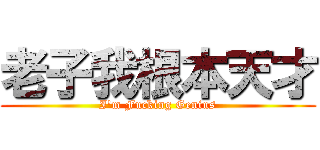 老子我根本天才 (I\'m Fucking Genius)