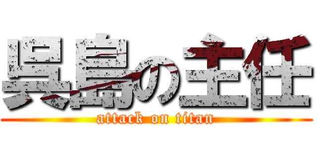 呉島の主任 (attack on titan)