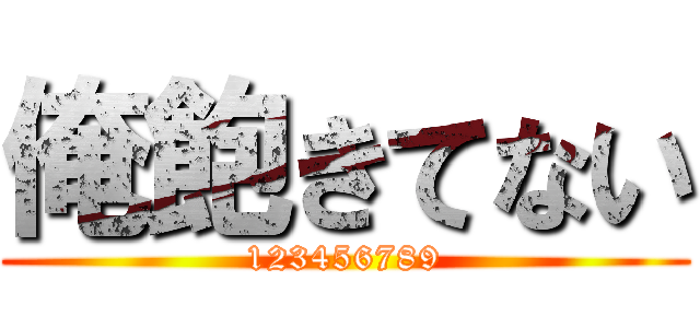 俺飽きてない (123456789)