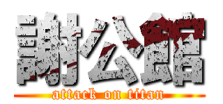 謝公館 (attack on titan)