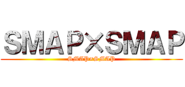 ＳＭＡＰ×ＳＭＡＰ (SMAP×SMAP)