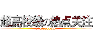 超高校级の热点关注 (attack on news)