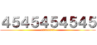 ４５４５４５４５４５ (19191919)