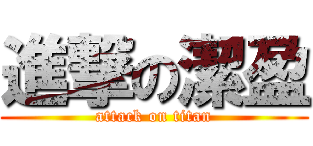 進撃の潔盈 (attack on titan)