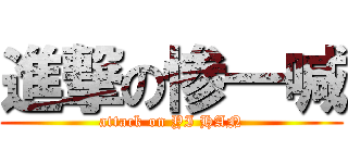 進撃の惨一喊 (attack on YI HAN)