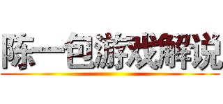 陈一包游戏解说 ()