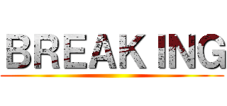 ＢＲＥＡＫＩＮＧ ()