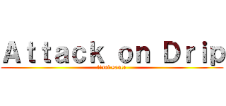 Ａｔｔａｃｋ ｏｎ Ｄｒｉｐ (final sauce)