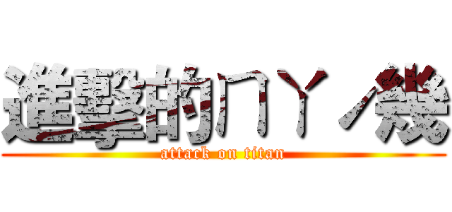 進擊的ㄇㄚˊ幾 (attack on titan)