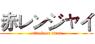 赤レンジャイ (attack on titan)