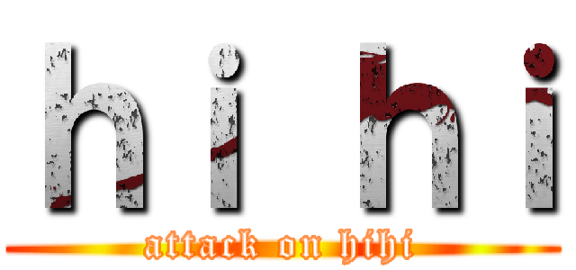 ｈｉ ｈｉ (attack on hihi)