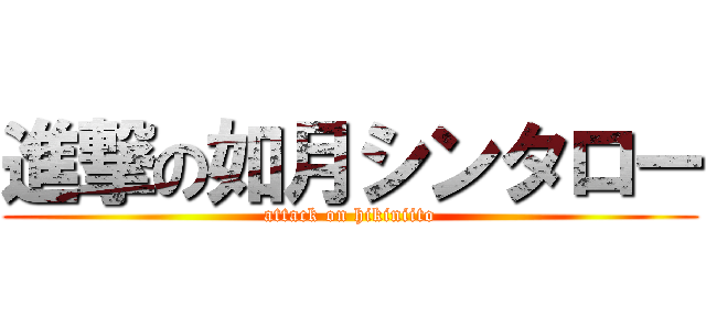 進撃の如月シンタロー (attack on hikiniito)