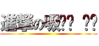 進撃の吸ㄅㄚ ㄆㄨ ()