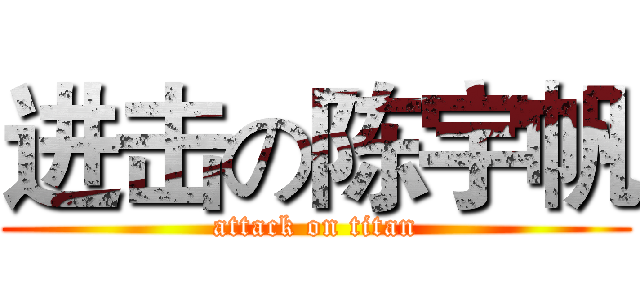 进击の陈宇帆 (attack on titan)