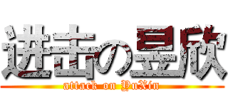 进击の昱欣 (attack on YuXin)