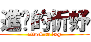 進擊的忻妤 (attack on dog)