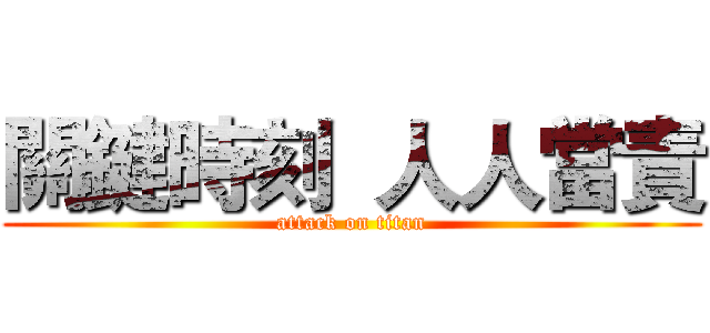 關鍵時刻  人人當責 (attack on titan)