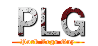 ＰＬＧ (Pork Lego Guy)