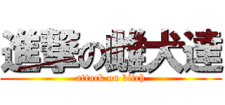 進撃の雌犬達 (attack on bitch)