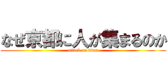 なぜ京都に人が集まるのか (attack on titan)