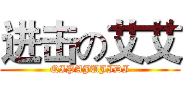 进击の艾艾 (QIPAJUJIDI)