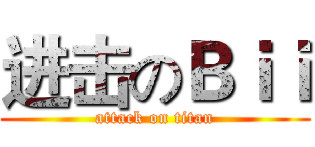 进击のＢｉｉ (attack on titan)