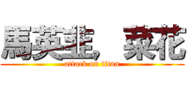 馬英韭，菜花 (attack on titan)