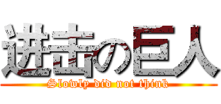 进击の巨人 (Slowly did not think)