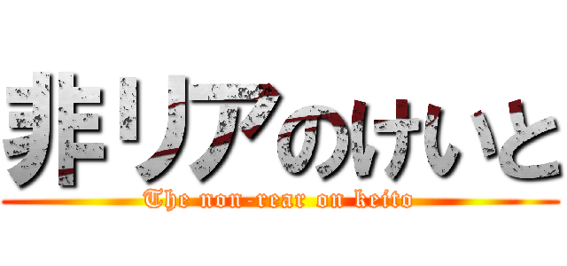 非リアのけいと (The non-rear on keito)